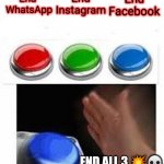 The End of Facebook WhatsApp and Instagram | End 
WhatsApp; End
Instagram; End
Facebook; END ALL 3 💥💀 | image tagged in multiple buttons | made w/ Imgflip meme maker