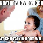 WHAT YOU TALKIN BOUT? | MANDATORY COVID VACCINE? WHAT CHU TALKIN BOUT, WILLIS? | image tagged in what chu talkin bout,funny memes | made w/ Imgflip meme maker