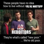 Bvc | FB, IG. WATTSPP; REDDITORS | image tagged in new poor old poor | made w/ Imgflip meme maker