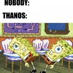 have yall seen it? | NOBODY:; THANOS: | image tagged in spongebob cut in half,funny,marvel,thanos | made w/ Imgflip meme maker