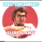 Trust Government? | TRUST GOVERNMENT? SURE CAN'T | image tagged in never trust a government man | made w/ Imgflip meme maker