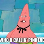 Who U Callin Pinhead meme (Original) | WHO U CALLIN' PINHEAD | image tagged in who you callin' pinhead | made w/ Imgflip meme maker