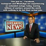 Nothing to Do | This just in... Facebook, Instagram and WhatsApp are experiencing an extended outage today, leaving billions of workers around the world with nothing to do but their actual jobs | image tagged in facebook,memes,productivity | made w/ Imgflip meme maker