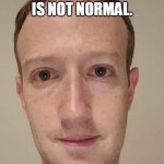 Zuck Is Not Normal | THIS MAN IS NOT NORMAL. | image tagged in zuckerberg | made w/ Imgflip meme maker