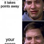Peter Parker crying/happy | you get a question wrong on IXL and it takes points away; your score is 69 | image tagged in peter parker crying/happy | made w/ Imgflip meme maker