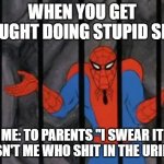 spiderman jail | WHEN YOU GET CAUGHT DOING STUPID SHIT ME: TO PARENTS "I SWEAR IT WASN'T ME WHO SHIT IN THE URINAL" | image tagged in spiderman jail | made w/ Imgflip meme maker