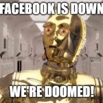 Chris Paul C3PO | FACEBOOK IS DOWN; WE'RE DOOMED! | image tagged in chris paul c3po | made w/ Imgflip meme maker