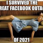 Fainting Couch Problems | I SURVIVED THE; GREAT FACEBOOK OUTAGE; OF 2021 | image tagged in fainting couch problems | made w/ Imgflip meme maker