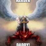 GOD WINS | HARDER; DADDY! | image tagged in god wins | made w/ Imgflip meme maker