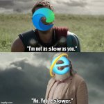 I'm not as slow as you! | slow; slower | image tagged in thor i m not as strong as you,thor,odin,thor ragnarok,microsoft edge,internet explorer so slow | made w/ Imgflip meme maker