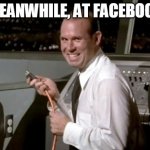 Why Facebook Was Down | MEANWHILE, AT FACEBOOK | image tagged in johnny airplane | made w/ Imgflip meme maker