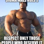 Sigma male rule 2 | SIGMA MALE RULE 2 RESPECT ONLY THOSE PEOPLE WHO DESERVE IT | image tagged in buff guy | made w/ Imgflip meme maker