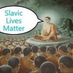 Buddha Teaching Followers | Slavic Lives Matter | image tagged in buddha teaching followers,slavic lives matter | made w/ Imgflip meme maker