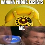 Banana Phone | BANANA PHONE: EXSISTS; ME: | image tagged in banana phone | made w/ Imgflip meme maker