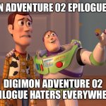 Sad but true | DIGIMON ADVENTURE 02 EPILOGUE HATERS; DIGIMON ADVENTURE 02 EPILOGUE HATERS EVERYWHERE | image tagged in x x everywhere | made w/ Imgflip meme maker