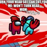 I've gotta do better with listening | MOM: TURN YOUR HEAD SO I CAN CUT YOUR HAIR.
ME: WON'T TURN HEAD
MOM: | image tagged in among us neck snap | made w/ Imgflip meme maker