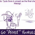 Go "Assist" Yourself | Nintendo: *puts Sora in smash as the final character*
Waluigi: | image tagged in go assist yourself | made w/ Imgflip meme maker