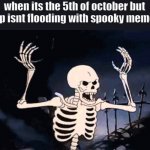 *angry spooky noises* | when its the 5th of october but imgflip isnt flooding with spooky memes yet | image tagged in spooky skeleton,spooktober,spooky scary skeleton | made w/ Imgflip meme maker