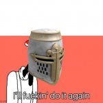 Crusader I’ll fucking do it again