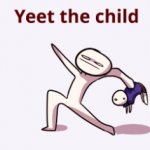 Yeet the child