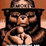 Global Whining | ONLY YOU CAN STOP; GLOBAL WARMING, AND PEOPLE GETTING MAD ABOUT IT | image tagged in smoky the bear | made w/ Imgflip meme maker