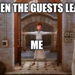 Ratatouille Lets Do This Thing! | WHEN THE GUESTS LEAVE; ME | image tagged in ratatouille lets do this thing | made w/ Imgflip meme maker