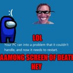 bbbbbbbbbbbbbbbbbbbb | :(; LOL; AAMONG SCREEN OF DEATH; HEY | image tagged in bsod | made w/ Imgflip meme maker
