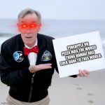 My childhood keeps getting smarter… | PINEAPPLE ON PIZZA WAS THE WORSE THING HAWAII HAS EVER DONE TO THIS WORLD. | image tagged in bill nye blank sign | made w/ Imgflip meme maker