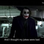 Joker And I Thought My Jokes Were Bad meme