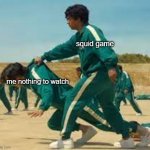 when you have nothing to watch | squid game; me nothing to watch | image tagged in ali saving seong gi-hun | made w/ Imgflip meme maker