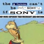 Playstation meme | out-; 'd; WAY MORE SUPERIOR THAN MICROSOFT AND NINTENDO | image tagged in the lorax is armed get down,playstation,sony | made w/ Imgflip meme maker