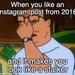· | When you like an instagram post from 2018; and it makes you look like a stalker | image tagged in dang it bobby | made w/ Imgflip meme maker