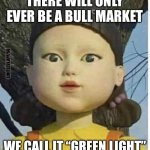 Squid games green light red light | THERE WILL ONLY EVER BE A BULL MARKET; LIMITLESS.APP/SG; WE CALL IT “GREEN LIGHT” | image tagged in squid games green light red light | made w/ Imgflip meme maker