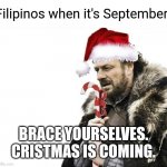 Yeah this is us Filipinos. | Filipinos when it's September:; BRACE YOURSELVES. CRISTMAS IS COMING. | image tagged in memes,brace yourselves xmas is coming,philippines,christmas,dont judge me | made w/ Imgflip meme maker