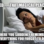 Sleepless night | BED . . . THAT MAGICAL PLACE; MEMEs by Dan Campbell; WHERE YOU SUDDENLY REMEMBER EVERYTHING YOU FORGOT TO DO | image tagged in sleepless night | made w/ Imgflip meme maker
