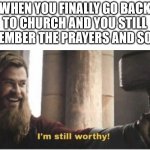 Still Got it | WHEN YOU FINALLY GO BACK TO CHURCH AND YOU STILL REMEMBER THE PRAYERS AND SONGS | image tagged in im still worthy,church | made w/ Imgflip meme maker