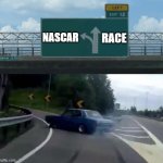 I feel a need for left turns, so I literally flipped this image... horizontally. | NASCAR; RACE | image tagged in left exit 12 off ramp,exit 12,left turn,nascar,two wrongs don't make a right but two three lefts do,groan | made w/ Imgflip meme maker