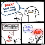 God forgives you | JESUS FORGIVES YOU BUT I DON'T; "Q IS THE SECOND COMING OF JESUS" | image tagged in billy what have you done 2 | made w/ Imgflip meme maker