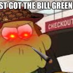 Don’t mess with Bill Green | YOU JUST GOT THE BILL GREEN SONNY | image tagged in angry big city greens bill | made w/ Imgflip meme maker