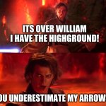 Highground | ITS OVER WILLIAM I HAVE THE HIGHGROUND! YOU UNDERESTIMATE MY ARROWS! | image tagged in highground | made w/ Imgflip meme maker