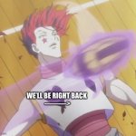 Hisoka | WE’LL BE RIGHT BACK 
———> | image tagged in hisoka | made w/ Imgflip meme maker