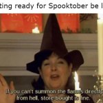 Now that's the Halloween spirit we're looking for :) | Getting ready for Spooktober be like: | image tagged in hell flames,memes,spooktober,autumn | made w/ Imgflip meme maker