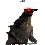 LETS DO THIS | MY MOM: OK THE INTERNET IS UP
ME:; LET'S DO THIS | image tagged in godzilla,internet,memes,funny memes,funny,nani | made w/ Imgflip meme maker