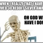 Miscalculation | WHEN I REALIZE THAT I HAVE RECEIVED 30 REDDIT SILVER AWARDS; OH GOD WHAT HAVE I DONE? | image tagged in oh no i have done it again,dank,christian,memes,r/dankchristianmemes | made w/ Imgflip meme maker