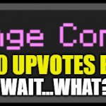 Challenge Complete | YOU HAVE 600 UPVOTES BUT 0 VIEWS; WAIT...WHAT? | image tagged in hold up,minecraft | made w/ Imgflip meme maker