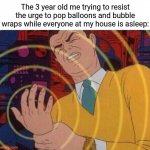 Popping both balloons and bubble wraps | The 3 year old me trying to resist the urge to pop balloons and bubble wraps while everyone at my house is asleep: | image tagged in must resist urge,blank white template,balloons,bubble wrap,funny,memes | made w/ Imgflip meme maker