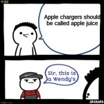 Apple | Apple chargers should be called apple juice | image tagged in sir this is a wendys,lol,memes,funny | made w/ Imgflip meme maker