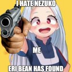 hehe | PERSON: I HATE NEZUKO; ME | image tagged in eri has found you sins unforgivable | made w/ Imgflip meme maker