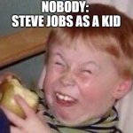 what even is this meme idk ahhhhhhhh can't think of title | NOBODY:
 STEVE JOBS AS A KID | image tagged in apple eating kid,steve jobs | made w/ Imgflip meme maker