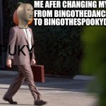 BingotheSpookyDingo | ME AFER CHANGING MY NAME FROM BINGOTHEDANCINGDINGO; TO BINGOTHESPOOKYDINGO; SPUKY | image tagged in pumpkin head suit,dont,upvote,beg,it's,annoying | made w/ Imgflip meme maker